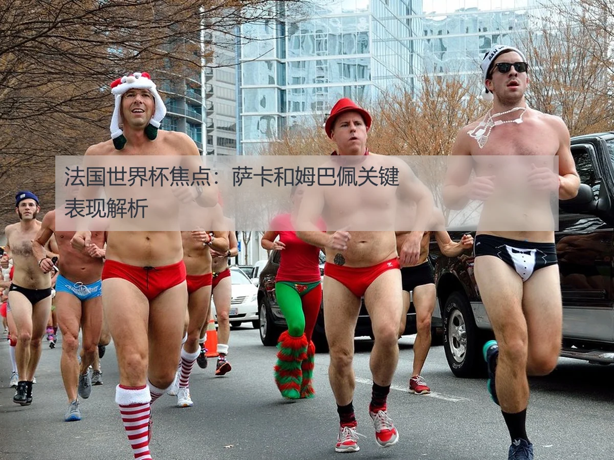 法国世界杯焦点：萨卡和姆巴佩关键表现解析
