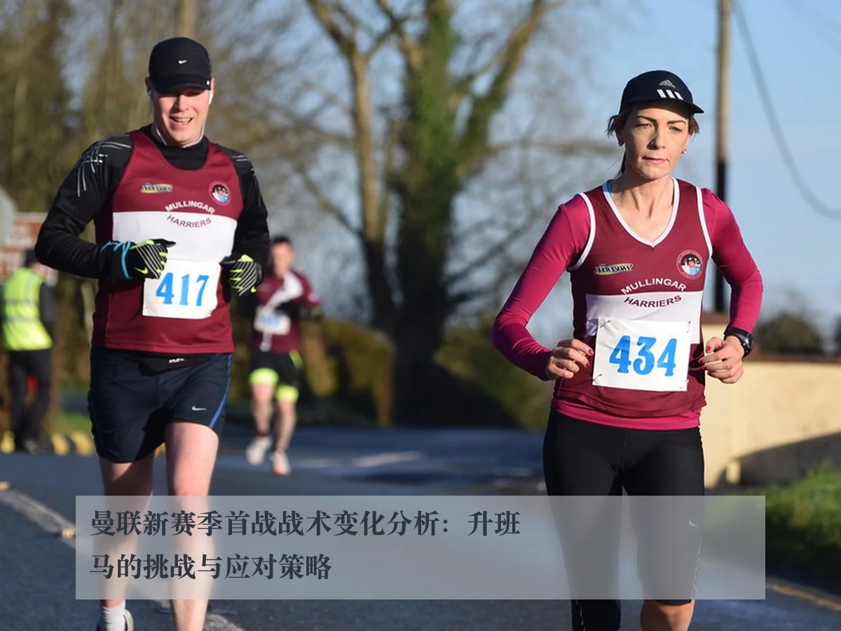 曼联新赛季首战战术变化分析：升班马的挑战与应对策略